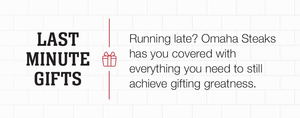 Running late? Omaha Steaks has you covered with everything you need to still achieve gifting greatness. 