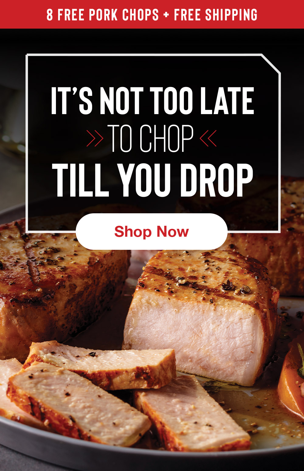 8 FREE PORK CHOPS + FREE SHIPPING | IT'S NOT TOO LATE TO CHOP TILL YOU DROP || SHOP NOW