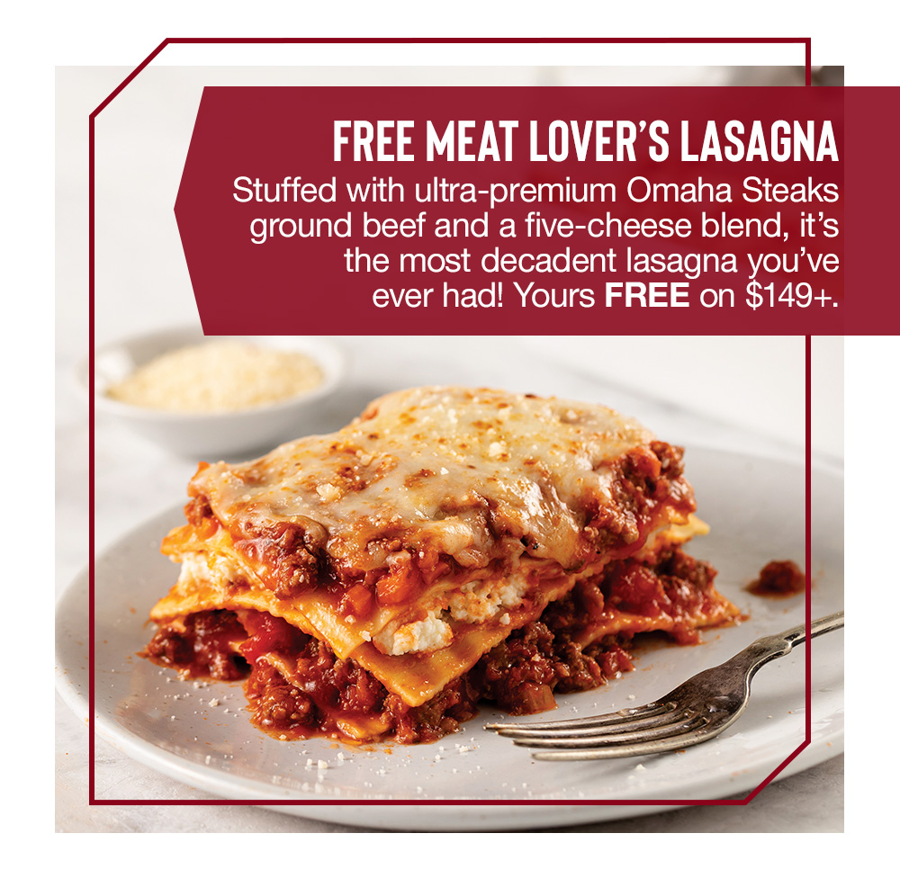 FREE MEAT LOVER'S LASAgnA | Stuffed with ultra-premium Omaha Steaks ground beef and a five-cheese blend, it's the most decadent lasagna you've ever had! Yours FREE on $149+.